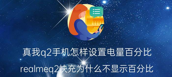 真我q2手机怎样设置电量百分比 realmeq2快充为什么不显示百分比？